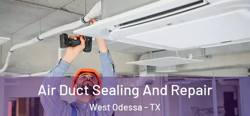 Air Duct Sealing And Repair West Odessa - TX