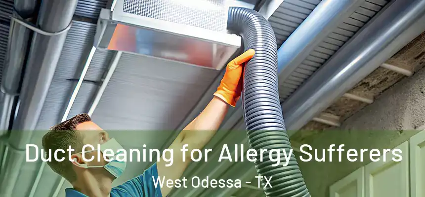 Duct Cleaning for Allergy Sufferers West Odessa - TX