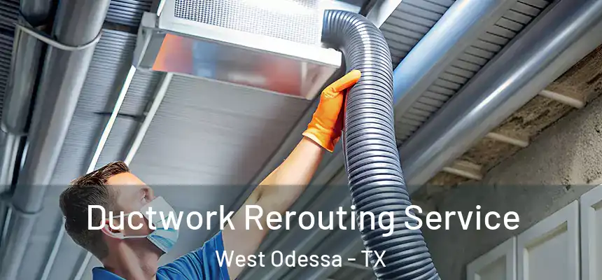Ductwork Rerouting Service West Odessa - TX