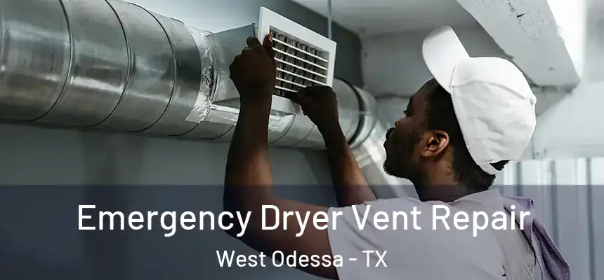 Emergency Dryer Vent Repair West Odessa - TX