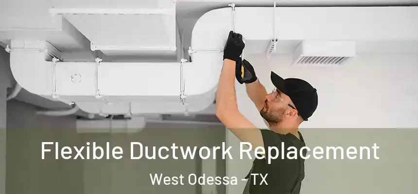 Flexible Ductwork Replacement West Odessa - TX