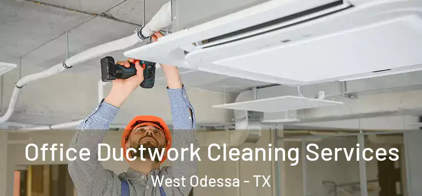 Office Ductwork Cleaning Services West Odessa - TX