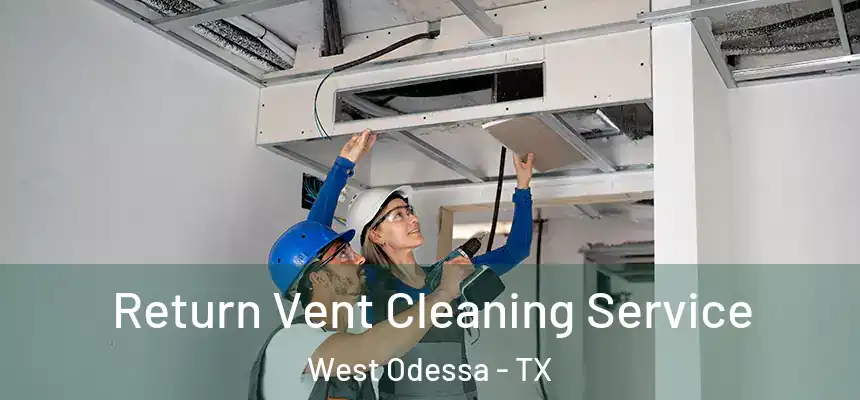 Return Vent Cleaning Service West Odessa - TX